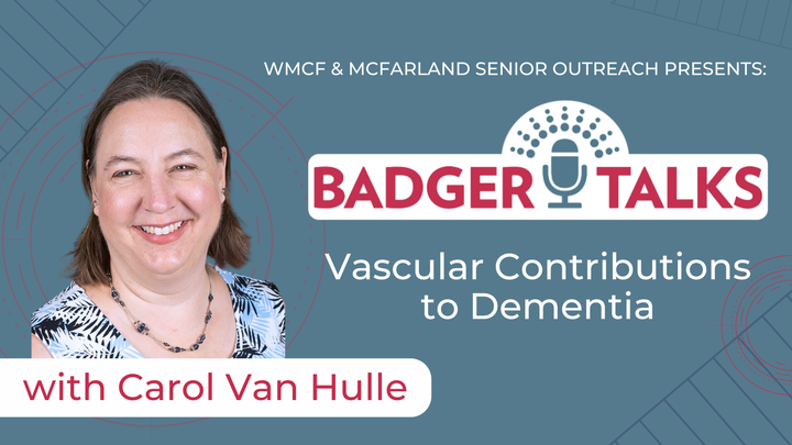 Thumbnail image for Badger Talks: Vascular Contributions to Dementia with Carol Van Hulle